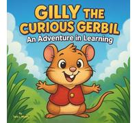 Gilly the Curious Gerbil: An Adventure in Learning: Children's Storybooks| A Fun Journey of Curiosity, Friendship, and Discovery| Animals| Gerbils| ... 30 Pages| Size 8.5 x 8.5 (Childrens Books)