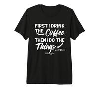 Gilmore Girls First I Drink The Coffee Camiseta Premium