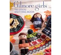 Gilmore Girls: The Official Knitting Book: Knit Your Way Through Stars Hollow and Beyond