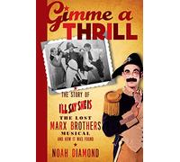Gimme a Thrill: The Story of I'll Say She Is, The Lost Marx Brothers Musical, and How It Was Found