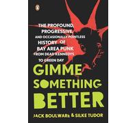 Gimme Something Better: The Profound, Progressive, and Occasionally Pointless History of Bay Area Punk from Dead Kennedys to Green Day