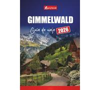 GIMMELWALD GUÍA DE VIAJE 2026: Explore los pueblos de los Alpes suizos, caminatas escénicas, aventuras en la montaña y gemas ocultas en Suiza