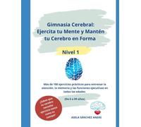 Gimnasia Cerebral: Ejercita tu Mente y Mantén tu Cerebro en Forma, Nivel 1: Más de 100 ejercicios prácticos para entrenar la atención, la memoria y las funciones ejecutivas en todas las edades