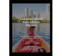 Gimnasia Mental Para Adultos Mayores: Ejercicios prácticos para memoria y estimulación cognitiva