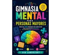 GIMNASIA MENTAL PARA PERSONAS MAYORES: Más de 200 páginas de ejercicios para fortalecer la memoria, la atención y el razonamiento