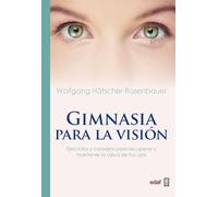 Gimnasia para la visión: Ejercicios y consejos para recuperar y mantener la salud de tus ojos – Edaf