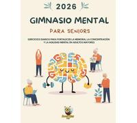 Gimnasio Mental Para Seniors: Ejercicios diarios para fortalecer la memoria, la concentración y la agilidad mental en adultos mayores