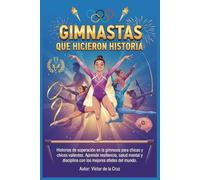 Gimnastas que Hicieron Historia: Historias de superación en la gimnasia para chicas y chicos valientes. Aprende resiliencia, salud mental y disciplina con los mejores atletas del mundo.
