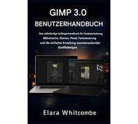 GIMP 3.0 BENUTZERHANDBUCH (2026): Das umfassende Anfängerhandbuch für Fotobearbeitung, Bildretusche, Ebenen, Pinsel, Farbsteuerung und die einfache Erstellung atemberaubender Grafikdesigns