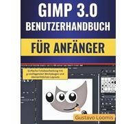 GIMP 3.0 Benutzerhandbuch für Anfänger: Einfache Fotobearbeitung mit grundlegenden Werkzeugen und übersichtlichen Layouts