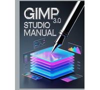 GIMP 3.0 Studio Manual: Maîtrisez l'édition non destructive, la programmation Python 3 et les flux de travail concrets.