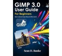 GIMP 3.0 User Guide For Beginners: Basic to advanced image editing and effects tutorial