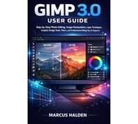 Gimp 3.0 User Guide: Step-by-Step Photo Editing, Image Manipulation, Layer Techniques, Graphic Design Tools, Filters, and Professional Editing Tips for Beginners (Practical Tech User Series)