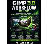 GIMP 3.0 Workflow Guide: A Beginner-Friendly Guide to Photo Editing Logos, Social Media Graphics and Design