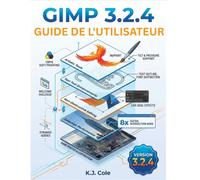 GIMP 3.2.4 Guide de l'utilisateur: Le manuel complet du débutant au professionnel pour la retouche photo non destructive, la conception vectorielle, ... gratuit et mis à jour régulièrement