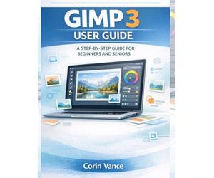 GIMP 3 USER GUIDE FOR BEGINNERS AND SENIORS: THE EASY STEP-BY-STEP MASTERCLASS TO IMAGE EDITING, PHOTO RETOUCHING, AND CREATIVE DESIGN WITH GIMP 3 (INCLUDES TROUBLESHOOTING & PRACTICAL PROJECTS)