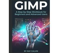 GIMP: A Step-by-Step, Visual Workbook for Beginners and Advanced Users