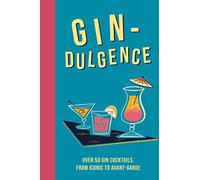 Gin-dulgence: Over 50 Gin Cocktails, from Iconic to Avant-Garde