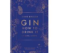 Gin: How to Drink it: 125 gins, 4 ways