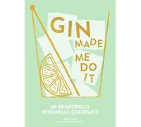 Gin Made Me Do It: 60 Beautifully Botanical Cocktails. A Comprehensive Guide To Gin Cocktails And Mixology