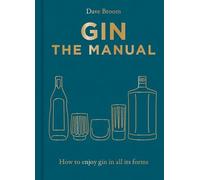 Gin The Manual: How to Enjoy Gin in All Its Forms