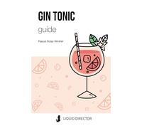 Gin Tonic Guide: Was man über Gin & Tonic wissen muss - von Liquid Director: über 120 Seiten geballtes Gin-Wissen / Pascal Dulay-Winkler