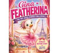 Gina Featherina - The Not-Quite-Perfect Ballerina: A Ballet Bedtime Story for Kids Ages 3-8: An Original Picture Book of Dreams, Courage, and Dancing Your Own Way (Ballet Dreams Collection)