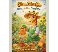 Gina Giraffe Wants to Be a Gardener: 7 (The Alphabet of Becoming)