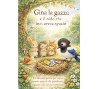 Gina la gazza e il nido che non aveva spazio: Un racconto gentile per capire quanto pesa ciò che prendiamo e quanto vale ciò che restituiamo (Radici e Ali)