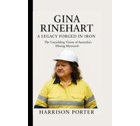 Gina Rinehart: A Legacy Forged in Iron: The Unyielding Vision of Australia's Mining Matriarch