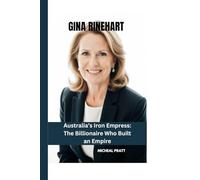 GINA RINEHART: Australia’s Iron Empress: The Billionaire Who Built an Empire.