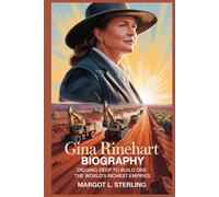 Gina Rinehart Biography: Digging Deep to Build One of the World’s Richest Empires (Empowered: The Female Leaders Who Built Empires)
