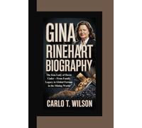GINA RINEHART BIOGRAPHY: The Iron Lady of Down Under - From Family Legacy to Global Fortune in the Mining World