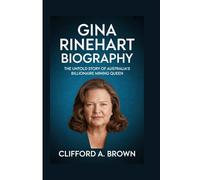 GINA RINEHART BIOGRAPHY: The Untold Story of Australia’s Billionaire Mining Queen