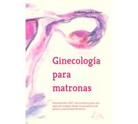Ginecología para matronas: Actualización 2025: Guía práctica para una atención integral desde la perspectiva de género y sexualidad femenina