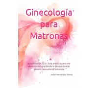 Ginecología para Matronas.: Actualización 2026: Guía práctica para una atención integral desde la perspectiva de género y sexualidad femenina