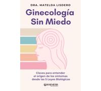 Ginecología Sin Miedo: Claves para entender el origen de los síntomas ginecológicos desde las 5 Leyes Biológicas / Guía completa para todas las edades