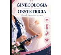 GINECOLOGÍA Y OBSTETRICIA: Manual profesional de fundamentos, evaluación clínica, diagnóstico y atención