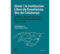 Giner i la Institución Libre de Enseñanza, des de Catalunya. Cent anys després d: Cent anys després de la mort de Francisco Giner de los Ríos (1839-1915) (PEDAGOGIES UB)