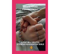 GINEVRA AMATO, ETERNO RAGGIO DI SOLE: (Romanzo - versione deluxe)