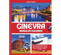 Ginevra Guida Di Viaggio 2026: Scopri il meglio della Svizzera attraverso gli occhi della gente del posto: mappe, itinerari, consigli sui visti e consigli degli esperti su cosa vedere