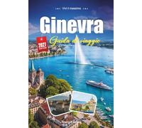 GINEVRA GUIDA DI VIAGGIO 2027: Una guida pratica e adatta ai principianti La città cosmopolita della Svizzera sul Lago di Ginevra