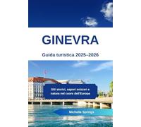 Ginevra Guida turistica 2025-2026: Siti storici, sapori svizzeri e natura nel cuore dell'Europa