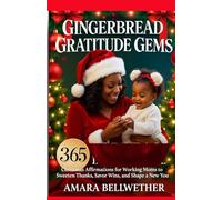 Gingerbread Gratitude Gems: Christmas Affirmations for Working Moms to Sweeten Thanks, Savor Wins, and Shape a New You