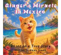Ginger's Miracle In Mexico: A True Rescue Story of Nine Lives and Endless Friendship
