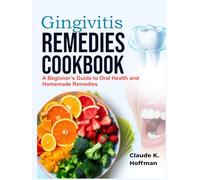Gingivitis Remedies cookbook: A Beginner’s Guide to Oral Health and Homemade Remedies