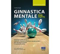 Ginnastica mentale per tutti. Giochi per adulti di logica, memoria, attenzione, pensiero astratto ed altro per stimolare la mente e mantenerla attiva (Sociale & sanità)