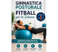 Ginnastica posturale-Fitball per la schiena: Allenamento completo per corpo, postura e benessere da fare a casa