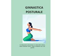 GINNASTICA POSTURALE: La rieducazione posturale per la salute della schiena, lezioni illustrate contro i dolori vertebrali e per casi specifici.