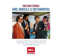 GINO, MIRCEA E LE METAMORFOSI: La stagione 1991-92 che cambiò la storia del calcio a Brescia e una serie di eventi che trasformarono il Mondo